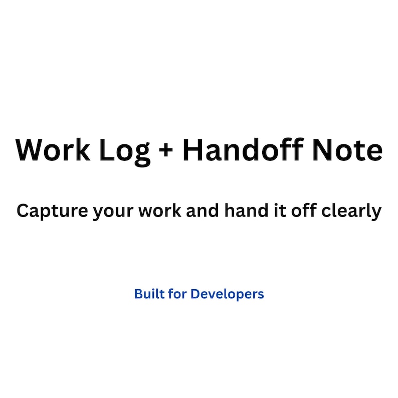May include: White background with the text "Work Log + Handoff Note". Below, the text reads "Capture your work and hand it off clearly". The text "Built for Developers" is at the bottom.