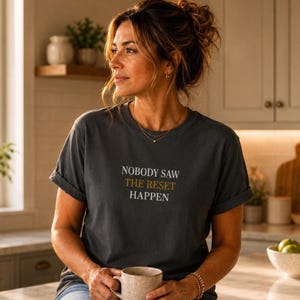 Nobody Saw The Reset Happen Shirt, Comfort Colors® 1717 Mom Shirt, Mental Load Shirt, Invisible Labor Tee, Motherhood Gift