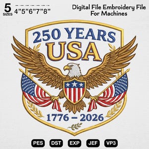 May include: Digital embroidery file with a shield design, golden eagle, American flags, and the text "250 YEARS USA 1776-2026". Available in 5 sizes: 10.16cm, 12.7cm, 15.24cm, 17.78cm, and 20.32cm for machine embroidery.