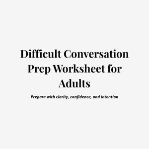 May include: A white worksheet titled Difficult Conversation Prep Worksheet for Adults in bold black serif font. Below the title, the text reads Prepare with clarity, confidence, and intention in a smaller, italicised black sans-serif font.