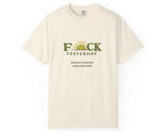 F*CK YESTERDAY™ T-Shirt "Been There Moved On"