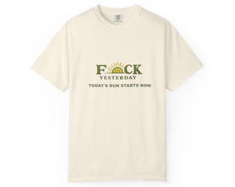 F*CK YESTERDAY™ T-Shirt  "Todays Run Starts Now"