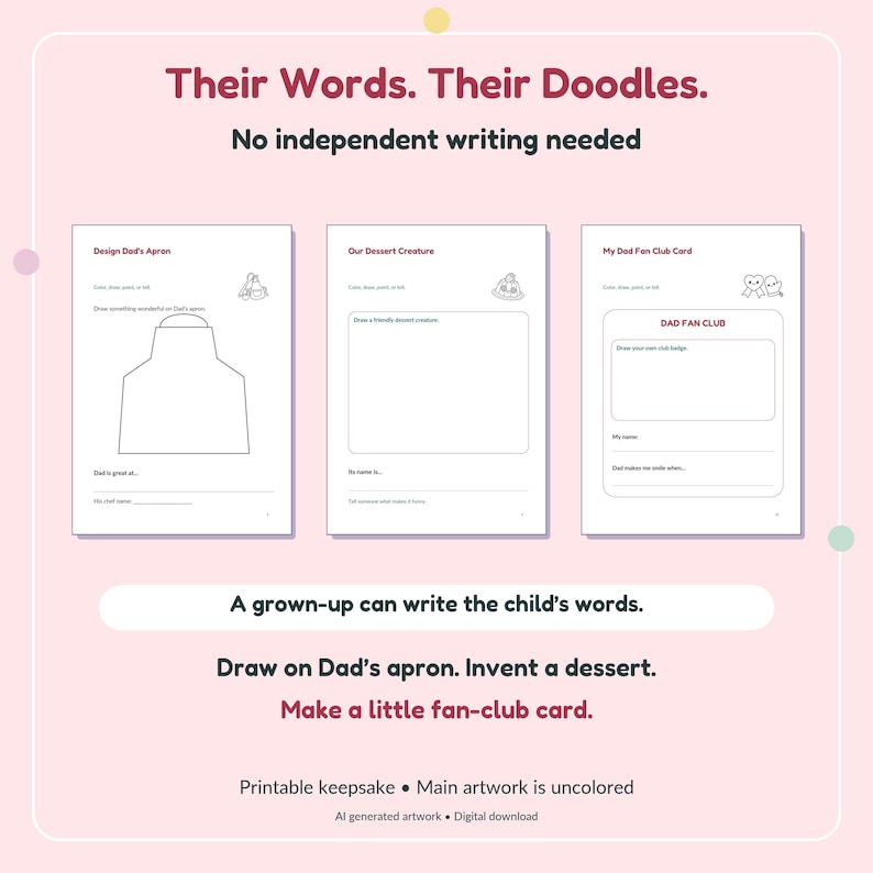 Puede incluir: Tres hojas de actividades imprimibles sobre un fondo rosa claro. El texto dice: Their Words. Their Doodles. No independent writing needed. A grown-up can write the child's words. Draw on Dad's apron. Invent a dessert. Make a little fan-club card.