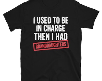 I Used to Be in Charge Then I Had Granddaughters T-Shirt, Father's Day Gift, Grandpa Shirt, Funny Grandpa Gift, Retirement Gift Tee