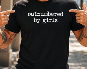 Outnumbered By Girls T-Shirt, Funny Dad Shirt, Outnumbered by Girls Gift, Father's Day Gift, Gift for Dad of Girls, Gift From Daughter