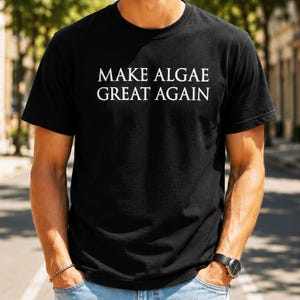 Make Algae Great Again T-Shirt, Funny Political Satire Shirt, Anti Trump Funny Satire, Political Slogan, Political Parody, Novelty Gift