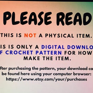 May include: A digital graphic with a gradient background featuring the text: PLEASE READ. THIS IS NOT A PHYSICAL ITEM. THIS IS ONLY A DIGITAL DOWNLOAD PDF CROCHET PATTERN FOR HOW TO MAKE THE ITEM. after purchasing the pattern, your download can be found here using your computer browser: https://www.etsy.com/your/purchases