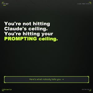 Peut inclure: Un design graphique noir avec du texte blanc : You're not hitting Claude's ceiling. You're hitting your PROMPTING ceiling. Le mot PROMPTING est en vert citron. En haut, FC-017 et CLAUDE POWER SYSTEM. En bas, un bouton avec : Here's what nobody tells you -> et @forgeclip EDITION 2026.