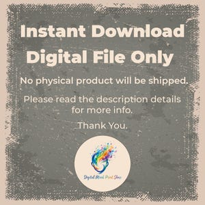 May include: A square digital graphic with a distressed gray background and white text reading: Instant Download Digital File Only. No physical product will be shipped. Please read the description details for more info. Thank You. Includes a circular logo.