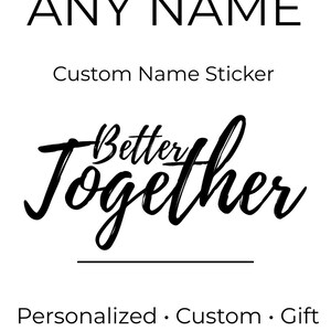 Peut inclure: Sur fond blanc, texte noir : "ANY NAME" sur "Custom Name Sticker". En dessous, "Better Together" en écriture cursive. En bas, "Personalized • Custom • Gift".