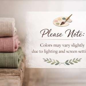 May include: A stack of folded linen fabric in shades of beige, rose, and olive green. The image includes a sign that says "Please Note: Colors may vary slightly due to lighting and screen settings."