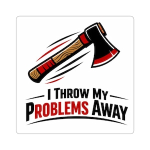 May include: A sticker featuring a cartoon axe with a wooden handle and a black and red blade. The axe is depicted in motion with black and red speed lines. The text "I THROW MY PROBLEMS AWAY" is below the axe.