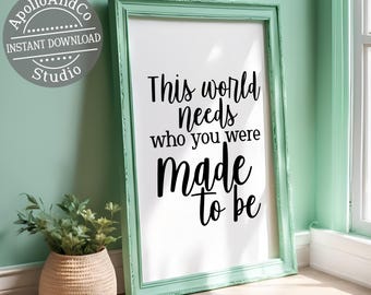 This World Needs Who You Were Made To Be Typography Art Print, Positive Wall Decor, Instant Download