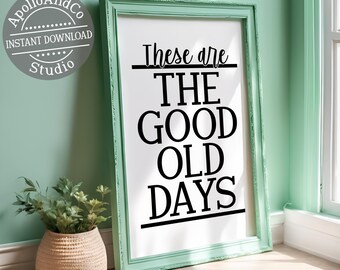 These Are The Good Old Days Typography Art Print, Inspirational Quote Instant Download