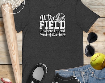 Funny Baseball and Softball T Shirt, At the Field is Where I Spend Most of My Days