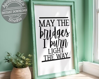 May the Bridges I Burn Light the Way Typography Art Print, Funny Wall Art Saying Instant Download