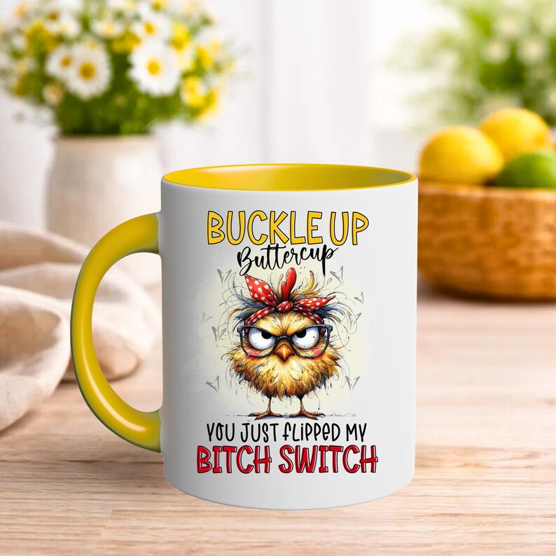 May include: White ceramic mug with a yellow interior and handle. The mug features a cartoon chick with glasses and a red bandana, and the text "BUCKLE UP Buttercup YOU JUST FLIPPED MY BITCH SWITCH".