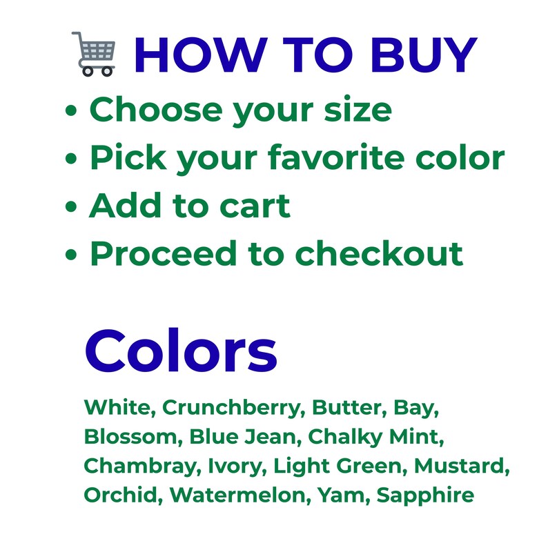 May include: A graphic with the text "HOW TO BUY" and a list of steps: Choose your size, Pick your favorite color, Add to cart, and Proceed to checkout. Below, a list of colors: White, Crunchberry, Butter, Bay, Blossom, Blue Jean, Chalky Mint, Chambray, Ivory, Light Green, Mustard, Orchid, Watermelon, Yam, Sapphire.