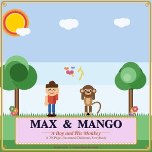 May include: A digital illustration featuring a boy and a monkey in a grassy field under a blue sky with a sun and clouds. The text "MAX & MANGO" and "A Boy and His Monkey" are displayed on a pink banner. The book is a 30-page illustrated children's storybook.