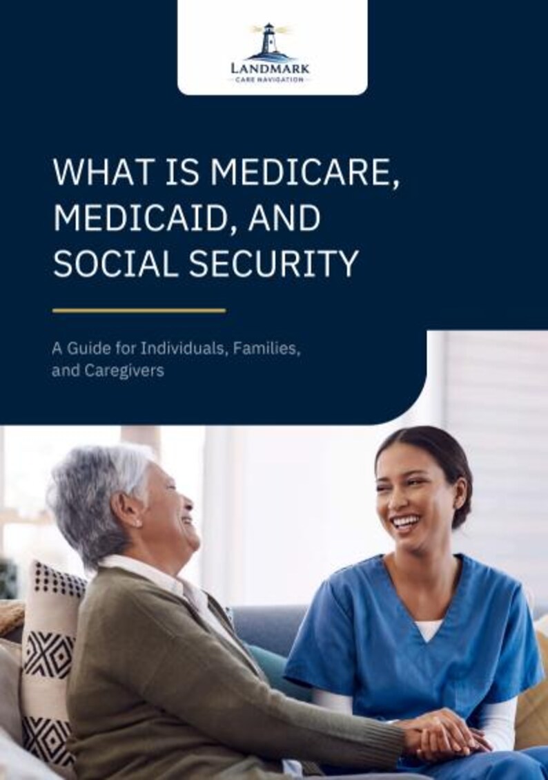 May include: A document titled WHAT IS MEDICARE, MEDICAID, AND SOCIAL SECURITY: A Guide for Individuals, Families, and Caregivers, featuring the Landmark Care Navigation logo and a photo of an older adult and a caregiver smiling together.