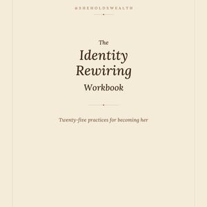 May include: A cream-colored workbook cover with dark brown text that reads @SHEHOLDSWEALTH, The Identity Rewiring Workbook, Twenty-five practices for becoming her, 25 EXERCISES - 4 PHASES - PRINTABLE PDF, featuring simple horizontal line dividers.