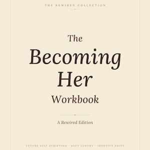 May include: A cream-coloured workbook titled "The Becoming Her Workbook" with the text "A Rewired Edition". The image also includes the text "FUTURE SELF SCRIPTING SOFT LUXURY IDENTITY SHIFT" and "35 PAGES PRINTABLE + FILLABLE PDF".