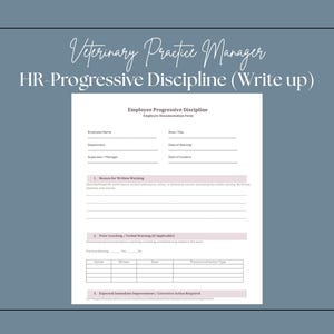 May include: A white Employee Progressive Discipline form with fields for employee information and sections for warnings and corrective actions. The text "Veterinary Practice Manager HR-Progressive Discipline (Write up)" is at the top.