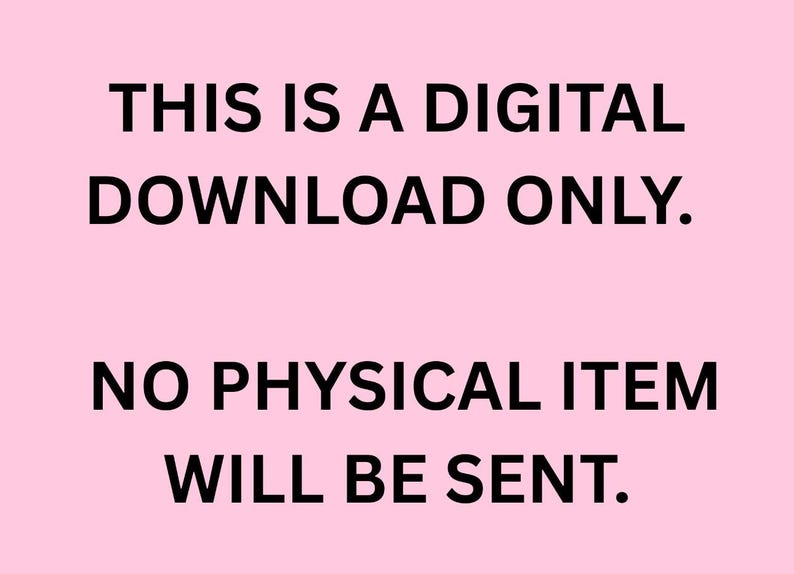May include: A pink background with black text that reads: "THIS IS A DIGITAL DOWNLOAD ONLY. NO PHYSICAL ITEM WILL BE SENT."