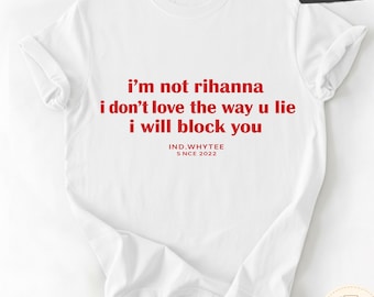 Maglietta "Non sono Rihanna", maglietta divertente e sarcastica con meme, maglietta "Non mi piace il modo in cui menti", maglietta con grafica "Ti bloccherò".