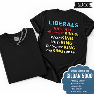 May include: A black t-shirt featuring the text: LIBERALS HATE ALL all kinds of KINGS: worKING thinKING fact-checKING maKING sense. The shirt is a Gildan 5000 unisex classic tee made of heavy cotton with a crew neck and a silver chain necklace.