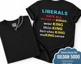 May include: A black t-shirt featuring the text: LIBERALS HATE ALL all kinds of KINGS: worKING thinKING fact-checKING maKING sense. The shirt is a Gildan 5000 unisex classic tee made of heavy cotton with a crew neck and a silver chain necklace.