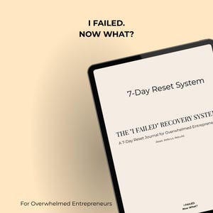 May include: A digital tablet displays the text "I FAILED. NOW WHAT?" and "7-Day Reset System." The screen also shows "THE 'I FAILED' RECOVERY SYSTEM" and "For Overwhelmed Entrepreneurs." The tablet has a black border and is set against a beige background.