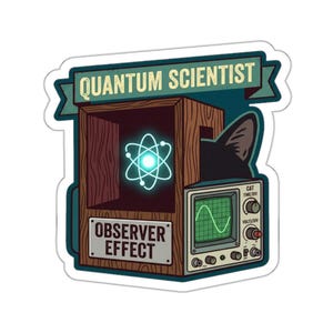 May include: A sticker with a cartoon design. It shows a wooden box with a glowing atom, labelled "Observer Effect." A black cat peeks from behind a vintage oscilloscope. The banner reads "Quantum Scientist."