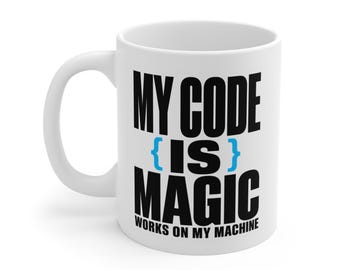 My Code Is Magic Mug, Software Engineer Programmer Coffee Cup, Developer Humor Works On Machine