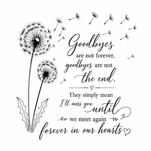 Könnte beinhalten: Ein schwarz-weißes Grafikdesign mit zwei Löwenzahnblüten und Samen, die im Wind wehen. Der Text lautet: Goodbyes are not forever, goodbyes are not the end. They simply mean I'll miss you until we meet again forever in our hearts.