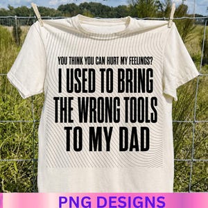 You Think You Can Hurt My Feelings I Used to Bring The Wrong PNG: Funny Sarcastic Quote, Dark Humor png, Relatable Meme, Snarky Design