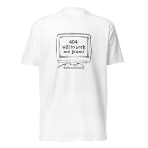 Può includere: T-shirt bianca con un'illustrazione in bianco e nero di un vecchio monitor per computer. Il monitor mostra il testo "404: will to work not found" in un carattere scritto a mano. La maglietta è a girocollo e maniche corte.