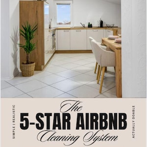 May include: A bright, modern kitchen and dining area with white units, a wooden table, and chairs. A tall plant in a woven basket stands near a wooden cabinet. The image includes the text "The 5-STAR AIRBNB Cleaning System".