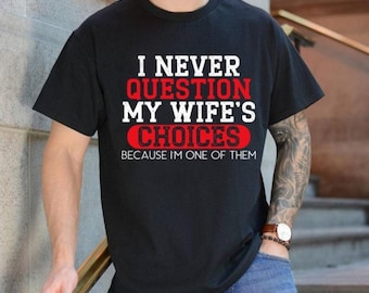 Funny Husband Shirt, I Never Question My Wife's Choices Tee