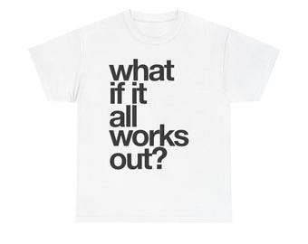 What If It All Works Out Shirt, Motivational Quote Tee, Minimalist Graphic T-Shirt