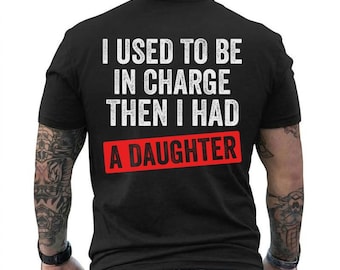 Funny Dad Shirt, I Used To Be In Charge Then I Had A Daughter Tee