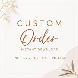 May include: A digital graphic featuring the brown text CUSTOM Order INSTANT DOWNLOAD PNG - SVG - CLIPART - VINTAGE. The design is set against a white background with a delicate sprig of white flowers in the top left and a green leaf in the bottom right.