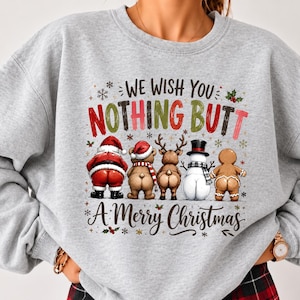 May include: A heather gray crewneck sweatshirt featuring a graphic of Santa Claus, a bear, a reindeer, a snowman, and a gingerbread person facing away. The text reads WE WISH YOU NOTHING BUTT A MERRY CHRISTMAS in red, green, and black lettering.