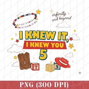 May include: A digital graphic design featuring the text I KNEW IT, I KNEW YOU 5, infinity and beyond, and YOU'VE GOT A FRIEND IN ME. Elements include brown cowboy boots, a red hat, alphabet blocks, a beaded bracelet, yellow stars, and white clouds.