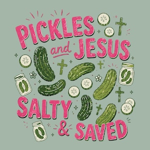May include: A whimsical illustration features the text "Pickles and Jesus Salty & Saved" in pink, surrounded by green pickles, pickle slices, jars of pickles, and crosses on a light green background.