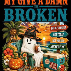May include: A graphic print featuring a white ghost wearing a black witch hat with orange bats, sitting in a teal chair on a beach. Text reads: MY GIVE A DAMN IS BROKEN, NOT MY PROBLEM, NOT TODAY, NOT WORRIED, ABSOLUTELY NOT, ZERO PLANS, DO NOT DISTURB, Life's Too Short to Pretend.