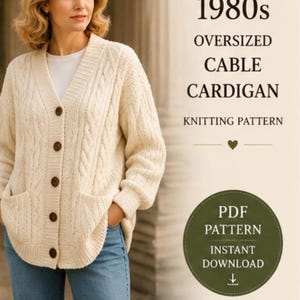 May include: An oversized cream-colored cable knit cardigan with a V-neck, five brown buttons, and two front pockets. The text reads: 1980s OVERSIZED CABLE CARDIGAN KNITTING PATTERN, PDF PATTERN INSTANT DOWNLOAD, VINTAGE STYLE • MODERN CLARITY • BEAUTIFUL RESULTS.