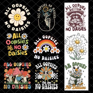 May include: A collection of nine graphic designs featuring the text All Oopsies No Daisies. The illustrations include a sad daisy, a skeleton hand holding flowers, a raccoon in a hat, colorful mushrooms, a rainbow, and a duck holding daisies.