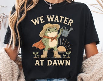 We Water At Dawn Shirt, Funny Gardening Frog Shirt, Garden Lover Gift, Comfort Colors Gardener Tee