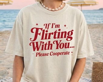 Flirting With You Please Cooperate Shirt, Comfort Colors Tee, Dating Humor Statement Shirt
